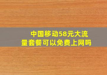 中国移动58元大流量套餐可以免费上网吗