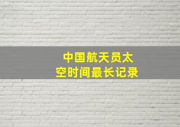 中国航天员太空时间最长记录