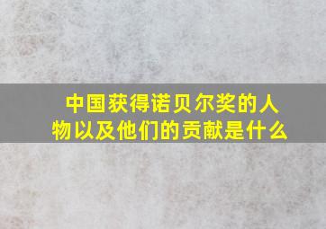 中国获得诺贝尔奖的人物以及他们的贡献是什么