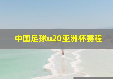 中国足球u20亚洲杯赛程