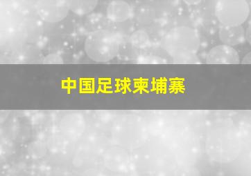 中国足球柬埔寨