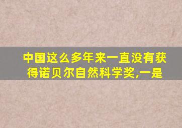 中国这么多年来一直没有获得诺贝尔自然科学奖,一是