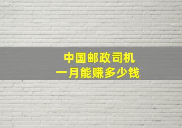 中国邮政司机一月能赚多少钱