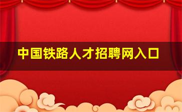 中国铁路人才招聘网入口