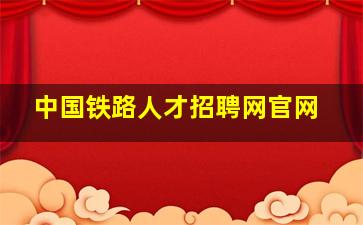 中国铁路人才招聘网官网