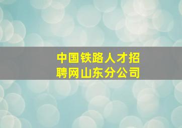 中国铁路人才招聘网山东分公司