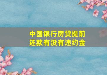 中国银行房贷提前还款有没有违约金