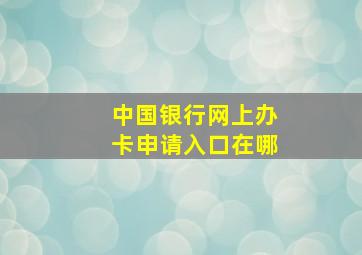 中国银行网上办卡申请入口在哪