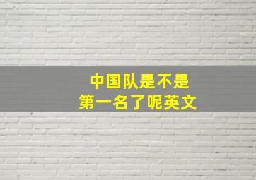 中国队是不是第一名了呢英文