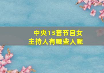 中央13套节目女主持人有哪些人呢