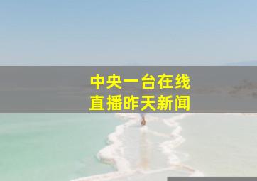 中央一台在线直播昨天新闻