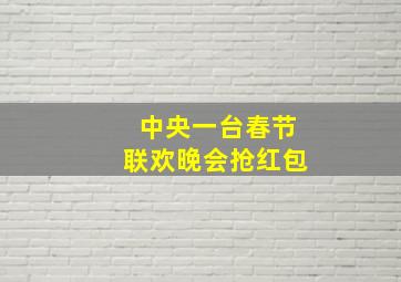 中央一台春节联欢晚会抢红包