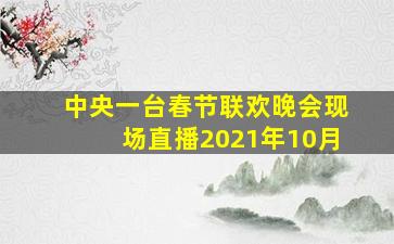 中央一台春节联欢晚会现场直播2021年10月