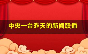 中央一台昨天的新闻联播