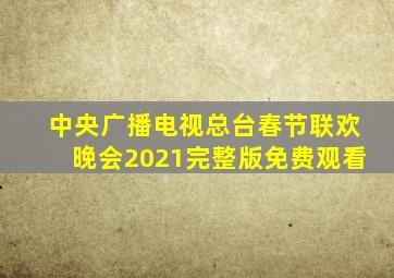 中央广播电视总台春节联欢晚会2021完整版免费观看