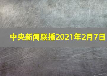 中央新闻联播2021年2月7日