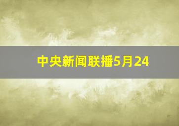 中央新闻联播5月24