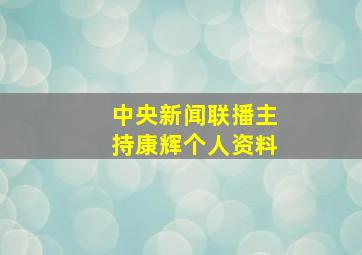 中央新闻联播主持康辉个人资料