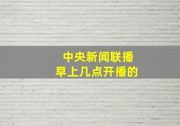 中央新闻联播早上几点开播的