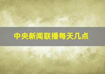 中央新闻联播每天几点