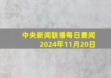 中央新闻联播每日要闻2024年11月20日