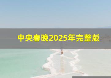 中央春晚2025年完整版