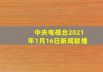 中央电视台2021年1月16日新闻联播