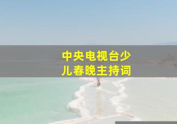 中央电视台少儿春晚主持词