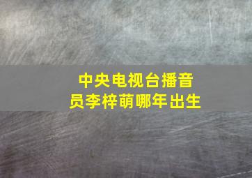 中央电视台播音员李梓萌哪年出生