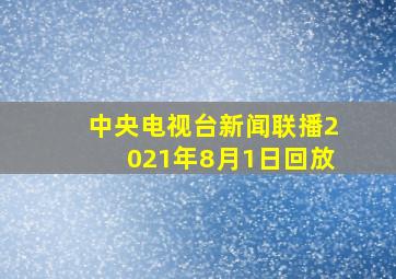 中央电视台新闻联播2021年8月1日回放