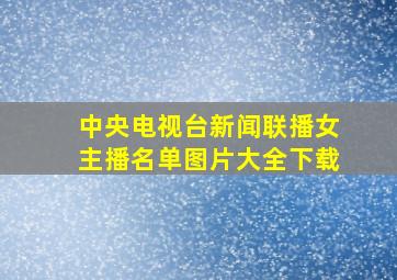 中央电视台新闻联播女主播名单图片大全下载