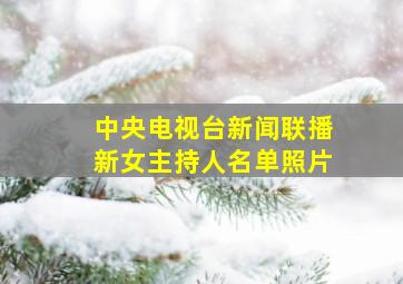 中央电视台新闻联播新女主持人名单照片