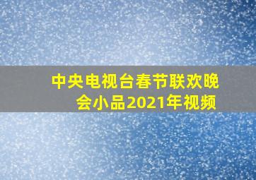 中央电视台春节联欢晚会小品2021年视频