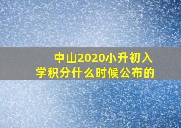 中山2020小升初入学积分什么时候公布的