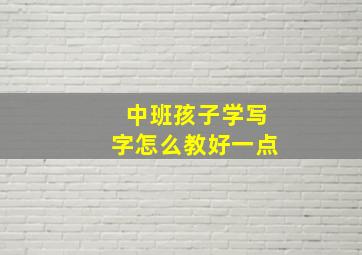 中班孩子学写字怎么教好一点