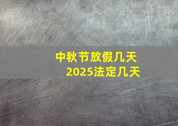 中秋节放假几天2025法定几天