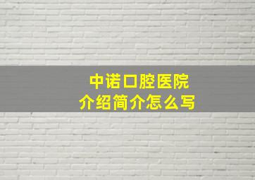 中诺口腔医院介绍简介怎么写