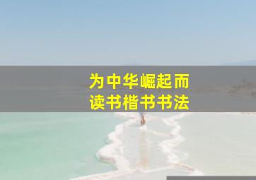 为中华崛起而读书楷书书法