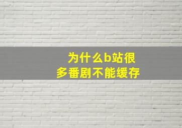 为什么b站很多番剧不能缓存