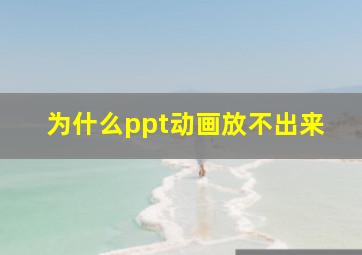 为什么ppt动画放不出来