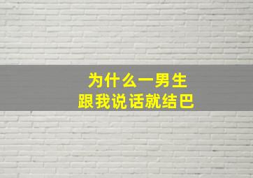 为什么一男生跟我说话就结巴