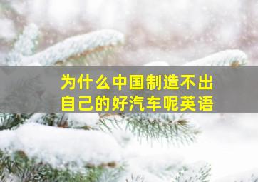 为什么中国制造不出自己的好汽车呢英语