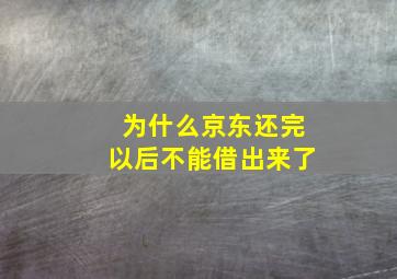 为什么京东还完以后不能借出来了