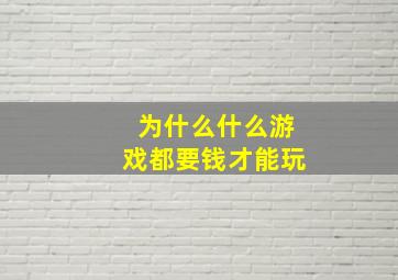 为什么什么游戏都要钱才能玩