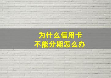 为什么信用卡不能分期怎么办