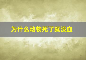 为什么动物死了就没血