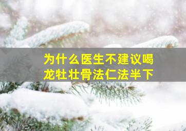 为什么医生不建议喝龙牡壮骨法仁法半下