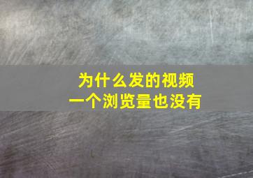 为什么发的视频一个浏览量也没有