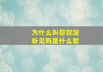 为什么叫你你没听见吗是什么歌