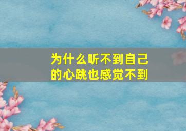 为什么听不到自己的心跳也感觉不到